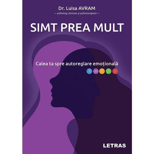 Simt prea mult. Calea ta spre autoreglare emotionala - Luisa Avram, editura Letras