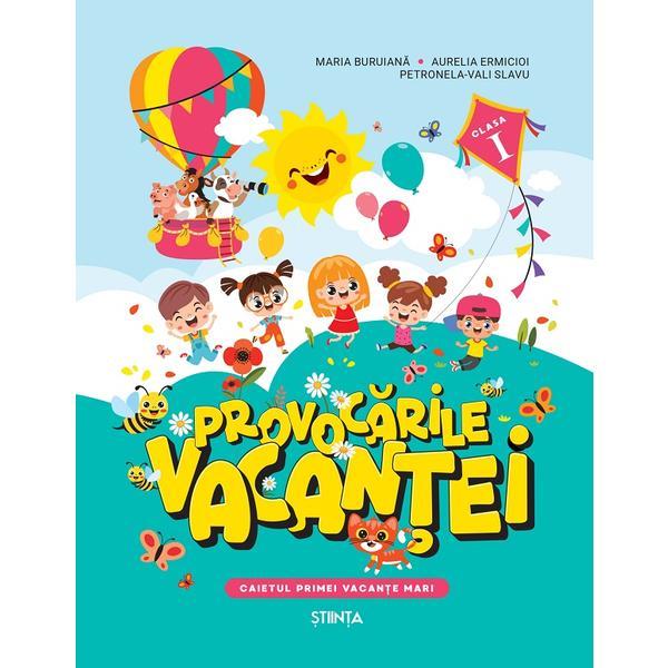 Provocarile vacantei - Clasa 1 - Caietul primei vacante mari - Maria Buruiana, Aurelia Ermicioi, Petronela-Vali Slavu, editura Stiinta