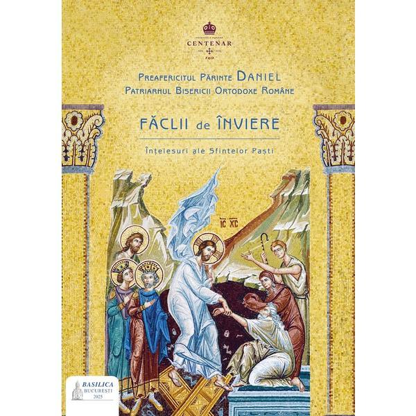 Faclii de Inviere. Intelesuri ale Sfintelor Pasti - Preafericitul Parinte Daniel, editura Basilica