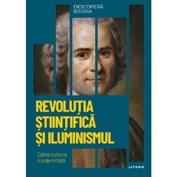 Descopera istoria. Revolutia stiintifica si iluminismul. Catre cultura modernitatii, editura Litera