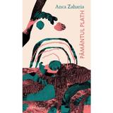 Pamantul Plath - Anca Zaharia, editura Grupul Editorial Art