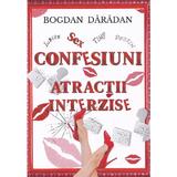 Confesiuni: Atractii interzise - Bogdan Daradan, editura Cassius Books