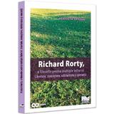 Richard Rorty, o filosofie pentru multiple infloriri - Henrieta Serban, editura Pro Universitaria