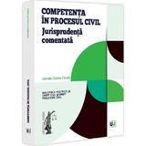 Competenta in procesul civil. Jurisprudenta comentata - Gabriela Cristina Frentiu, editura Universul Juridic