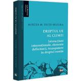 Dreptul UE al climei. Interactiuni internationale, elemente definitorii, transpunere in dreptul roman - Mircea M. Dutu-Buzura, editura Universul Juridic