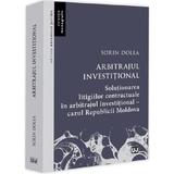 Arbitrajul investitional. Solutionarea litigiilor contractuale in arbitrajul investitional - Sorin Dolea, editura Universul Juridic