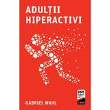 Adultii hiperactivi - Gabriel Wahl, editura Trei