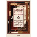 Sacrificiul reginei - Elizabeth Fremantle, editura Grupul Editorial Art