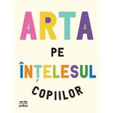Arta pe intelesul copiilor - Amanda Renshaw, editura Grupul Editorial Art