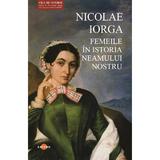 Femeile in istoria neamului nostru - Nicolae Iorga, editura Cartex