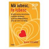 Ma iubesc, te iubesc. Un ghid pentru dezvoltarea relatiilor sanatoase  - Maria Esclapez, editura Trei