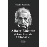Albert Einstein si dorul firesc de Ortodoxie - Claudiu Dumitrache, editura Agaton