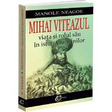 Mihai Viteazul. Viata si rolul sau in istoria romanilor - Manole Neagoe, editura Carthemia