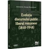 Evolutia discursului public liberal romanesc (1848-1948) - Ancuta Antoaneta Brasoveanu, editura Pro Universitaria