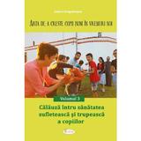 Arta de a creste copii buni in vremuri noi Vol.3: Calauza intru sanatatea sufleteasca si trupeasca a copiilor - Andrei Dragulinescu, editura Agaton