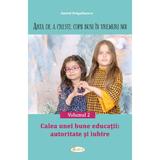 Arta de a creste copii buni in vremuri noi Vol.2: Calea unei bune educatii. Autoritate si iubire - Andrei Dragulinescu, editura Agaton