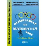 Olimpiadele De Matematica 2006 - Clasa 9 - Iurie Boreico, Tudor Micu, Andrei Ciupan, Laszlo Szilard, editura Gil