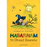 Habarnam in Orasul Soarelui - Nikolai Nosov, editura Humanitas