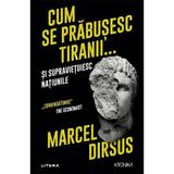 Cum se prabusesc tiranii si supravietuiesc natiunile - Marcel Dirsus, editura Litera