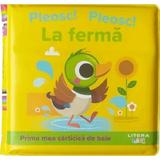 Pleosc! Pleosc! La ferma. Prima mea carticica de baie, editura Litera