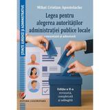 Legea pentru alegerea autoritatilor administratiei publice locale Ed.2 - Mihai Cristian Apostolache, editura Universitara