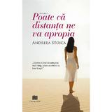 Poate ca distanta ne va apropia - Andreea Stoica, Editura Creator