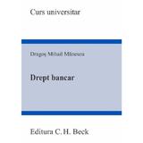 Drept bancar. Curs universitar - Dragos Mihail Manescu, editura C.h. Beck