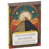Umbra Turnului Babel peste Piramide. Imperiile Antichitatii: Egipt, Babilon, Sumer, Asiria, Fenicia - Dan-Silviu Boerescu, editura Neverland