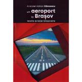 Un aeroport la Brasov. Istoria aviatiei brasovene - Aristotel Adrian Cancescu, editura Foton