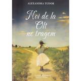 Noi de la Olt ne tragem - Alexandra Tudor, editura Scrisul Romanesc