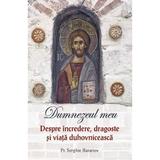 Dumnezeul meu. Despre incredere, dragoste si viata duhovniceasca - Serghie Baranov, editura Sophia