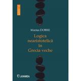 Logica nearistotelica in Grecia veche - Marius Dobre, editura Junimea