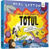 Cum a luat nastere totul - Neal Layton, editura Gama