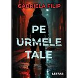 Pe urmele tale - Gabriela Filip, editura Letras