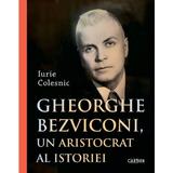 Gheorghe Bezviconi, un aristocrat al istoriei - Iurie Colesnic, editura Cartier
