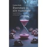 Eternitate in zile numarate - Carina Deak, Editura Creator