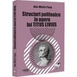 Structuri polifonice in opera lui Titus Livius - Ana-Maria Popa, editura Pro Universitaria