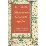 101 pilde. Rugaciunea lumineaza sufletul. Culegere de pilde si povestiri crestine, editura Sophia