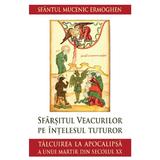 Sfarsitul veacurilor pe intelesul tuturor - Sfantul Mucenic Ermoghen, editura Sophia