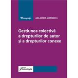 Gestiunea colectiva a drepturilor de autor si a drepturilor conexe - Ana-Maria Marinescu, editura Hamangiu