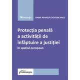 Protectia penala a activitatii de infaptuire a justitiei in spatiul european - Diana-Mihaela Cheptene-Micu, editura Hamangiu