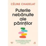 Puterile nebanuite ale parintilor - Celine Chadelat, editura Curtea Veche