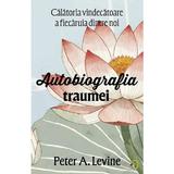 Autobiografia traumei - Peter A. Levine, editura Pagina de Psihologie