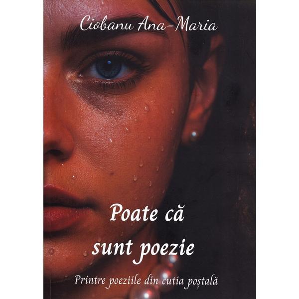 Poate ca sunt poezie - Ana-Maria Ciobanu, editura Bucuresti
