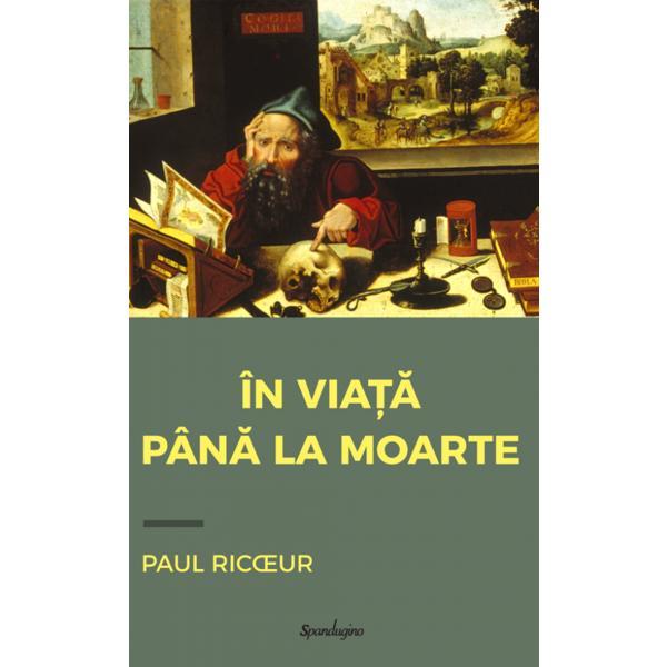 In viata pana la moarte - Paul Ricoeur, editura Spandugino