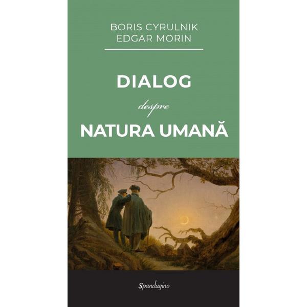 Dialog despre natura umana - Boris Cyrulnik, Edgar Morin, editura Spandugino
