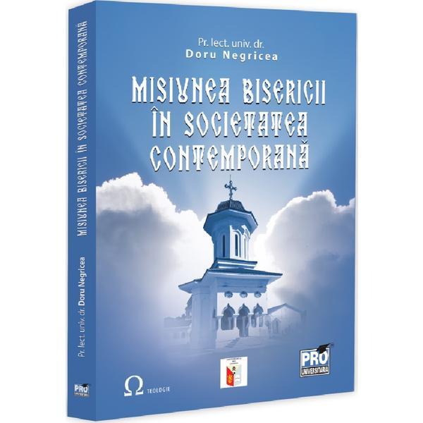 Misiunea Bisericii in societatea contemporana - Doru Negricea, editura Pro Universitaria
