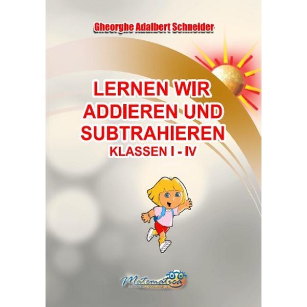 Lernen wir addieren und subtrahieren Klassen I-IV - Gheorghe Adalbert Schneider, editura Hyperion