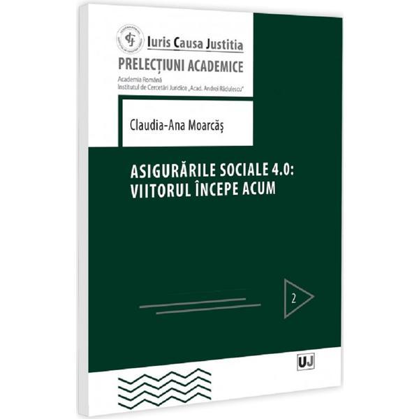 Asigurarile sociale 4. 0: Viitorul incepe acum - Claudia-Ana Moarcas, editura Universul Juridic