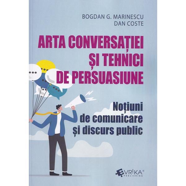 Arta conversatiei si tehnici de persuasiune - Bogdan G. Marinescu. Dan Coste, editura Evrika
